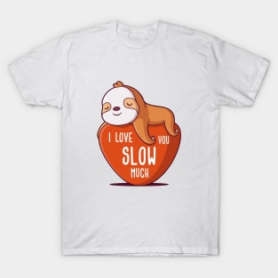 I Love You Slow Much T-Shirt